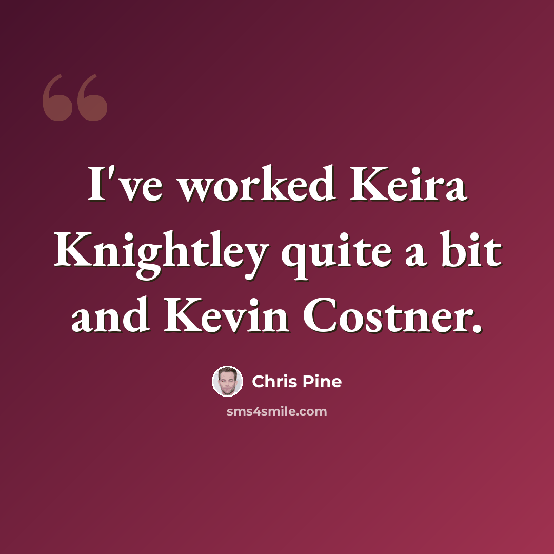 “I've worked Keira Knightley quite a bit and Kevin Costner.” quote by Chris Pine