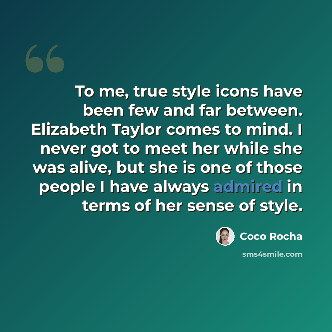 “To me, true style icons have been few and far between. Elizabeth Taylor comes to mind. I never got to meet her while she was alive, but she is one of those people I have always admired in terms of her sense of style.” quote by Coco Rocha