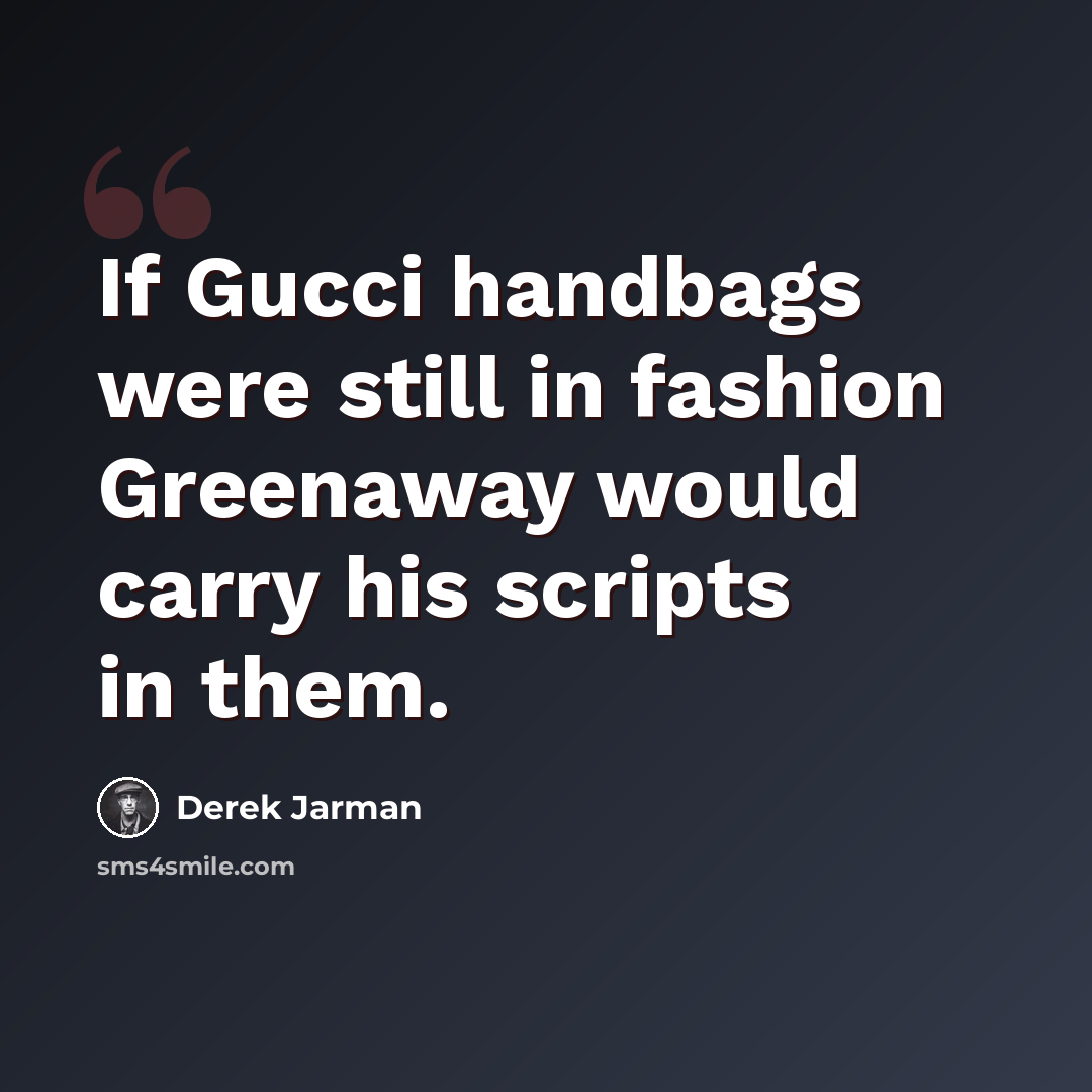 “If Gucci handbags were still in fashion Greenaway would carry his scripts in them.” quote by Derek Jarman