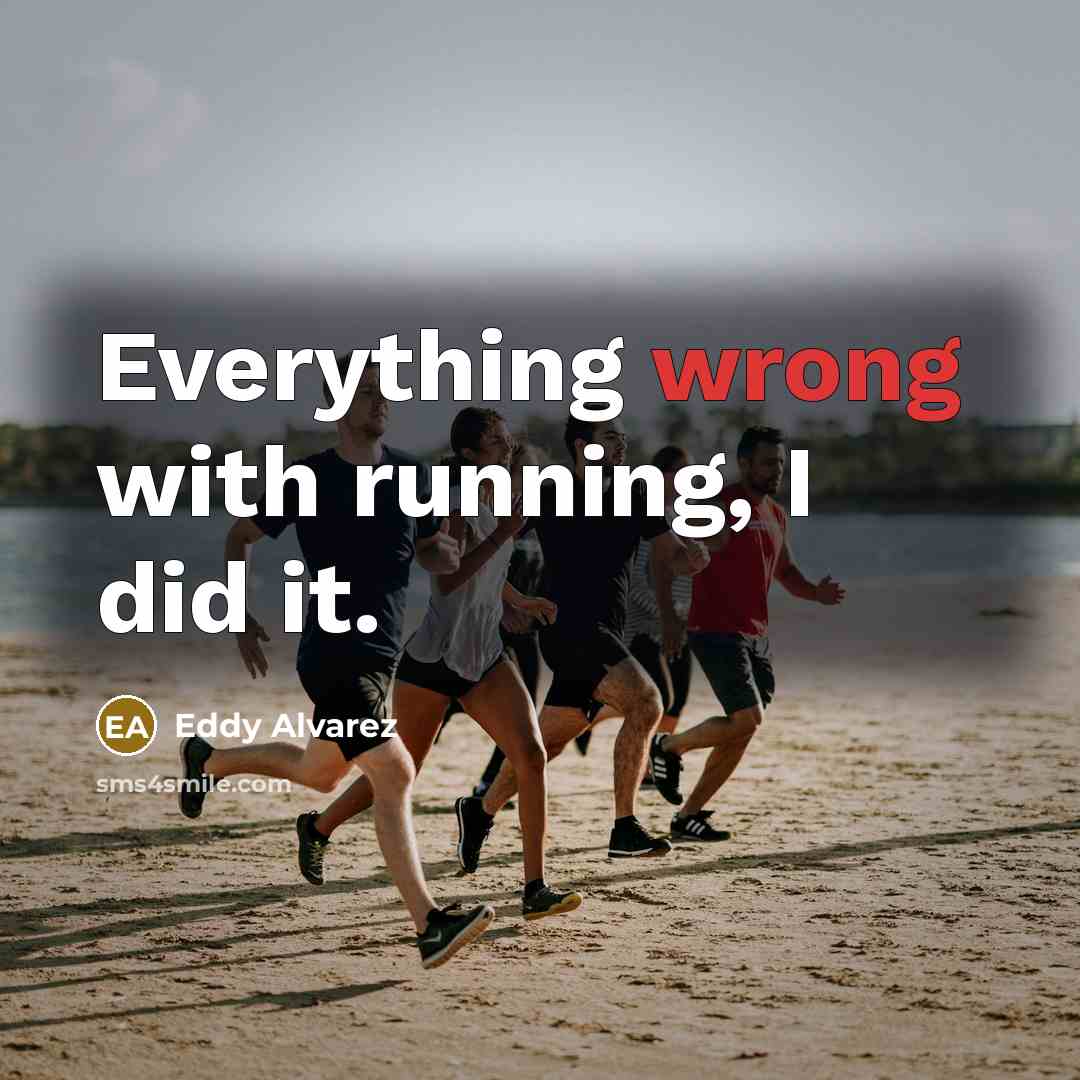 “Everything wrong with running, I did it.” quote by Eddy Alvarez