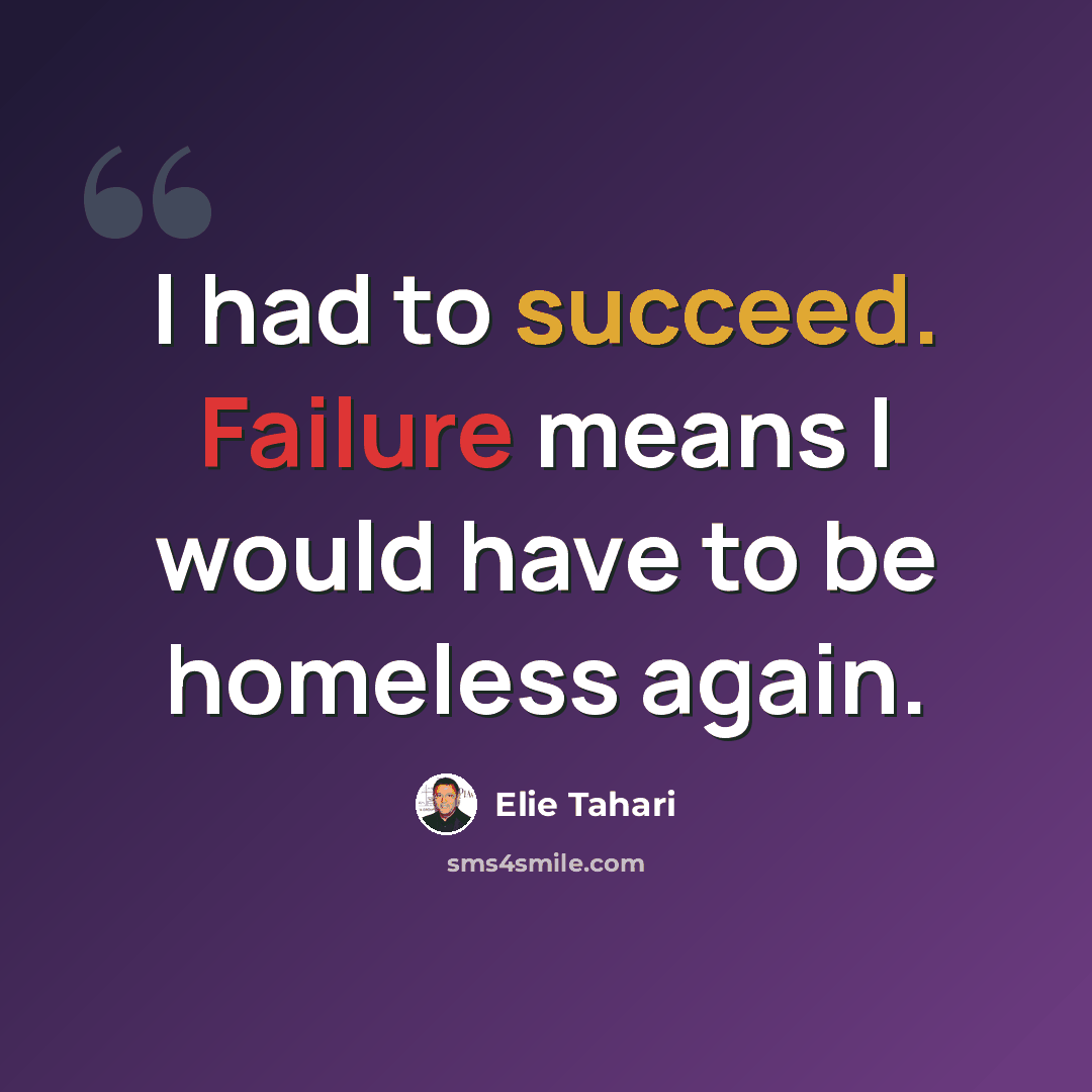 “I had to succeed. Failure means I would have to be homeless again.” quote by Elie Tahari