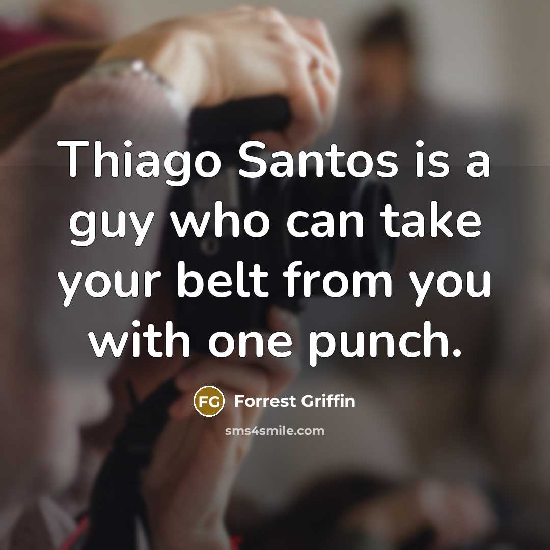 “Thiago Santos is a guy who can take your belt from you with one punch.” quote by Forrest Griffin