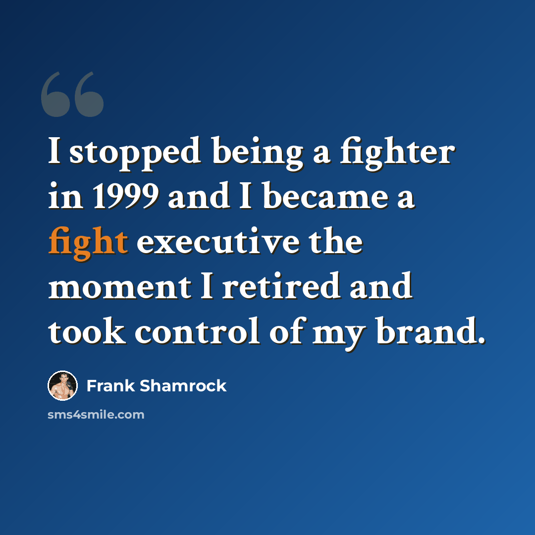 “I stopped being a fighter in 1999 and I became a fight executive the moment I retired and took control of my brand.” quote by Frank Shamrock