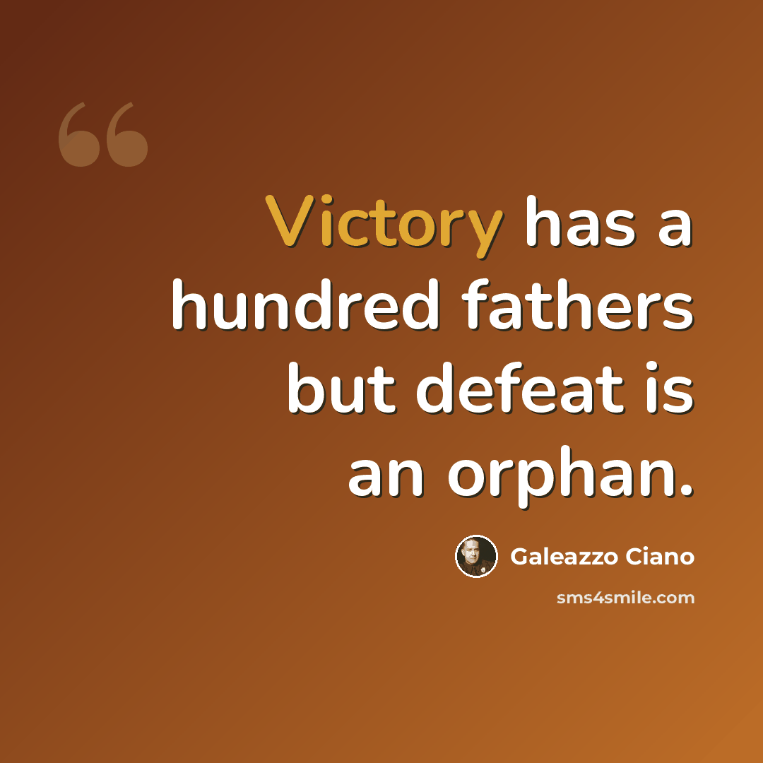 “Victory has a hundred fathers but defeat is an orphan.” quote by Galeazzo Ciano