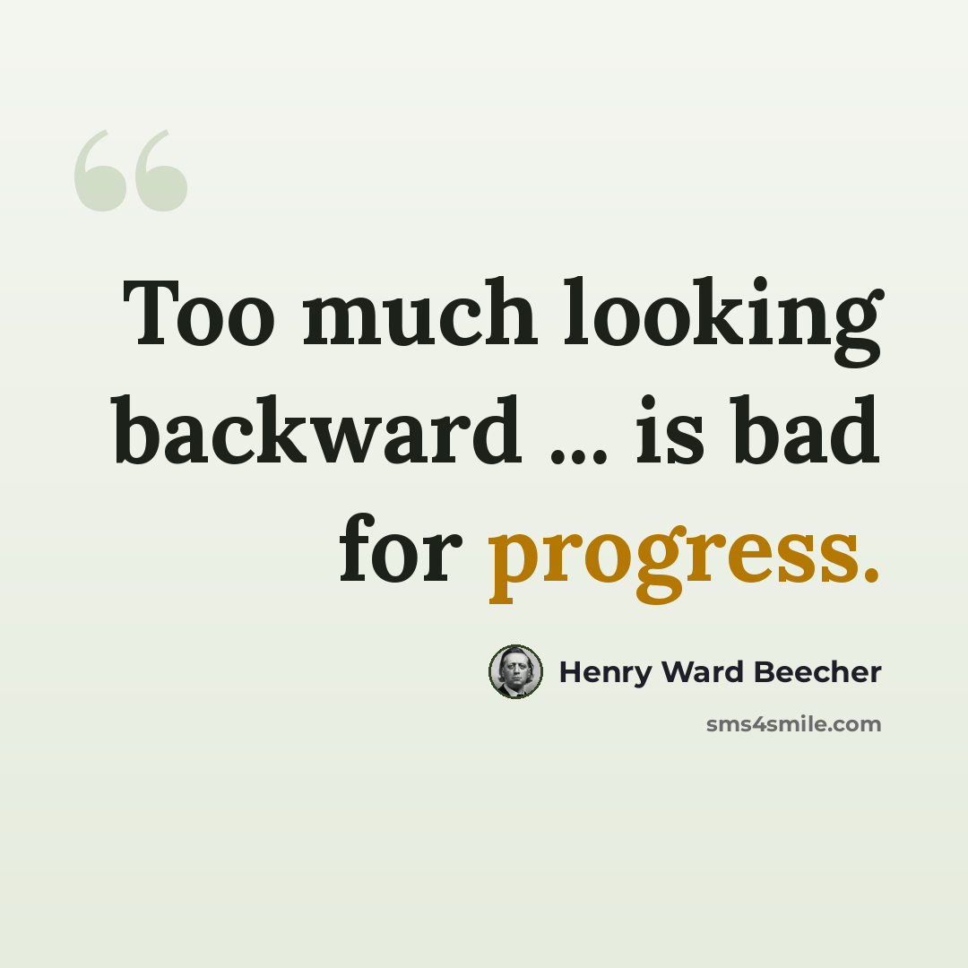 “Too much looking backward ... is bad for progress.” quote by Henry Ward Beecher