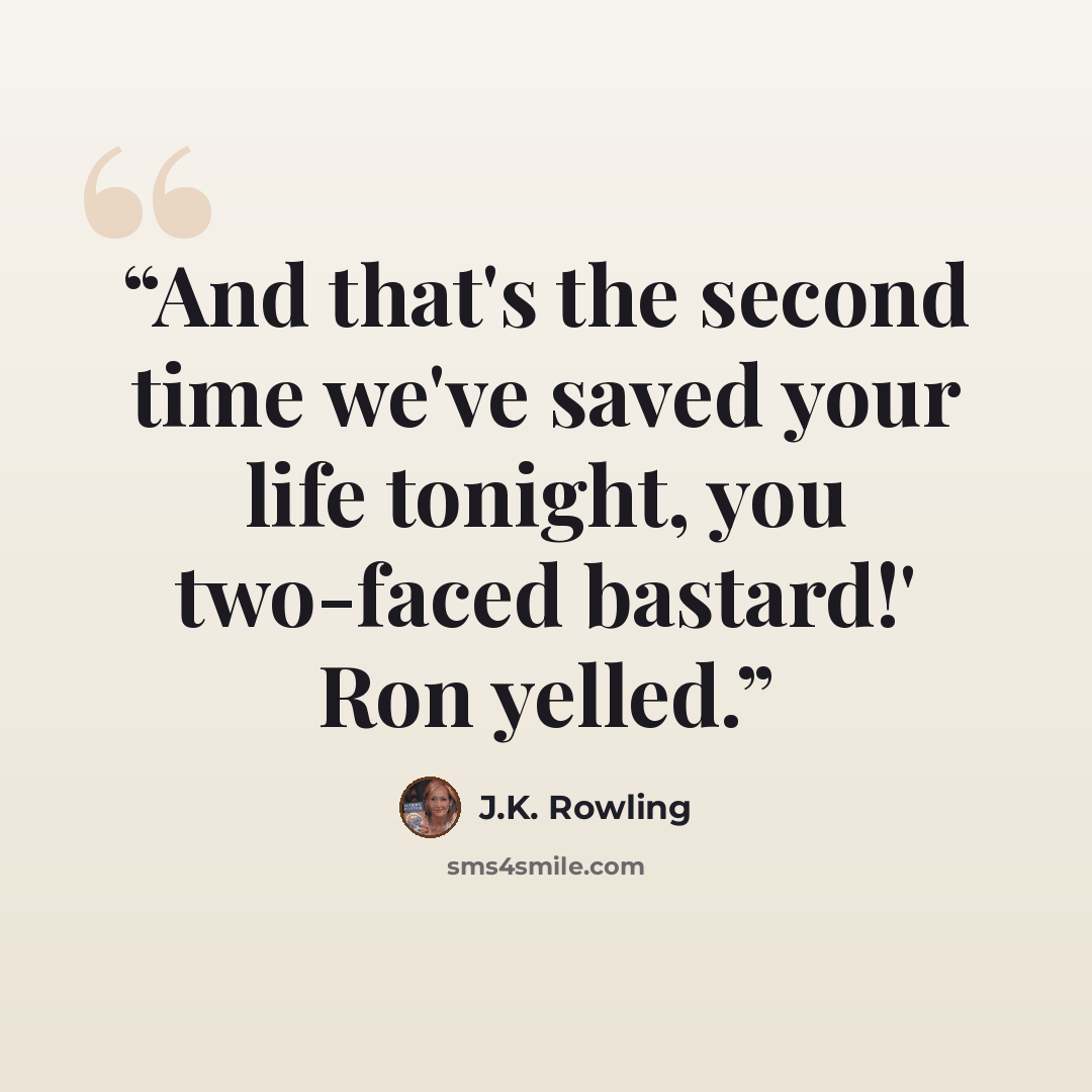 “And that's the second time we've saved your life tonight, you two-faced bastard!' Ron yelled.” quote by J.K. Rowling