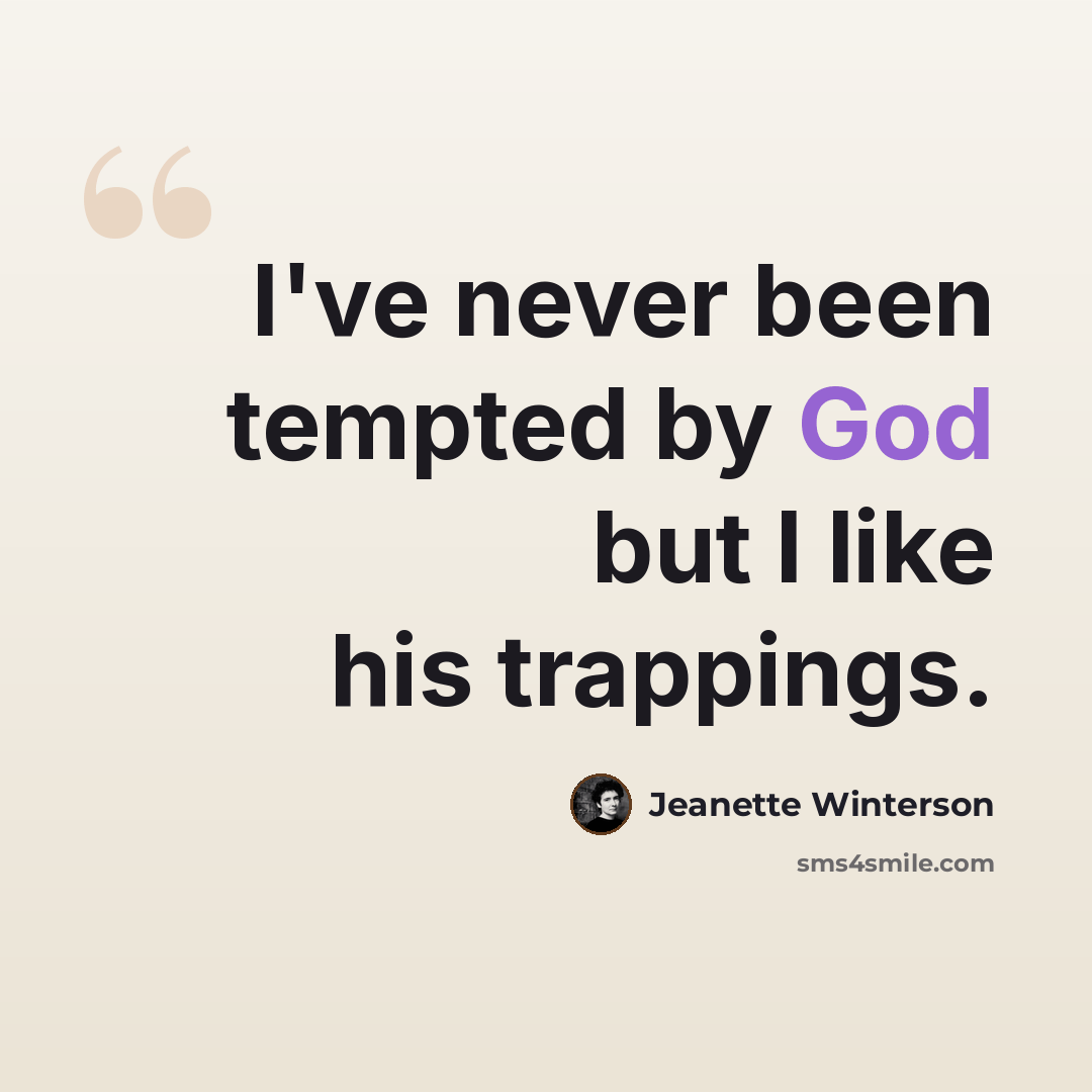 “I've never been tempted by God but I like his trappings.” quote by Jeanette Winterson