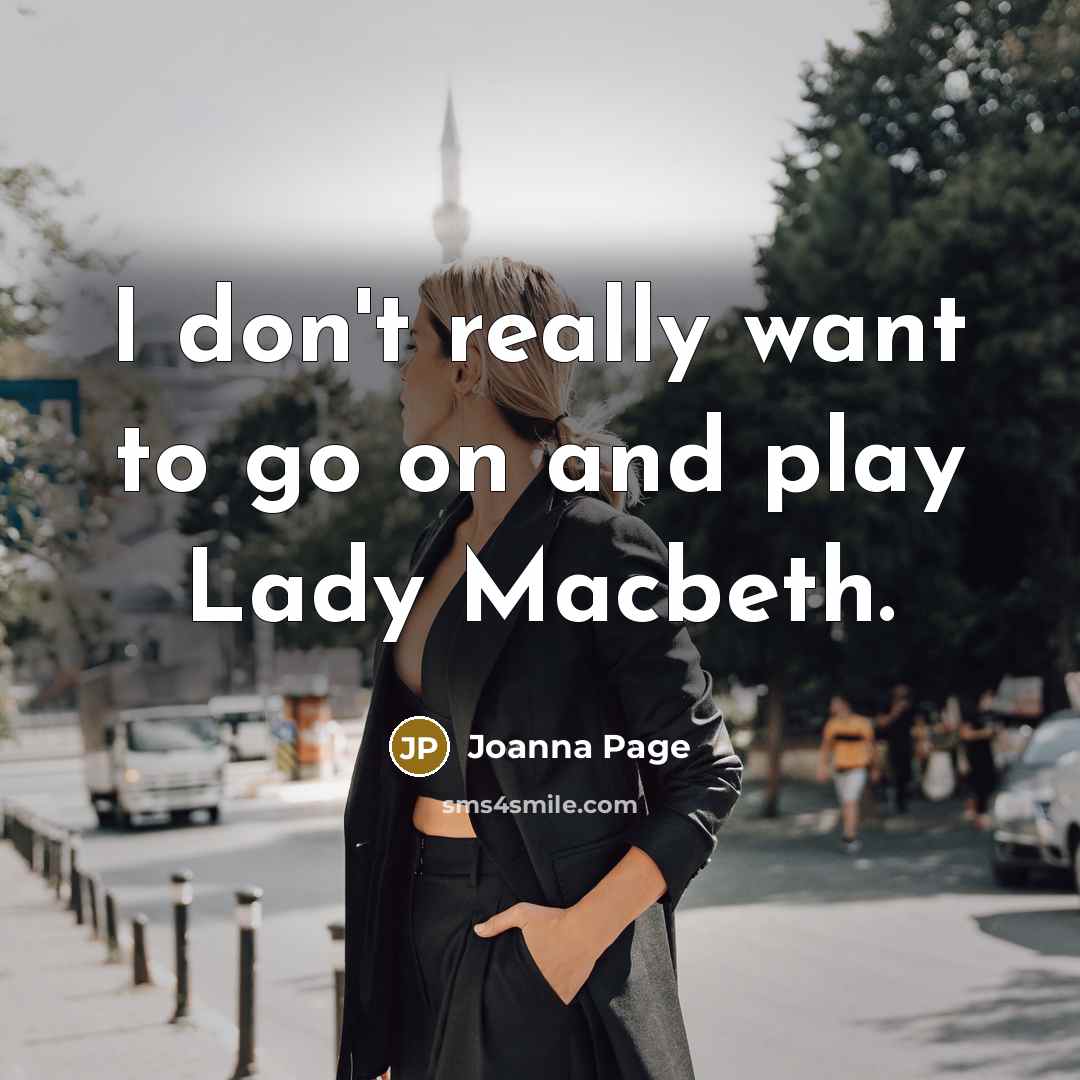 “I don't really want to go on and play Lady Macbeth.” quote by Joanna Page