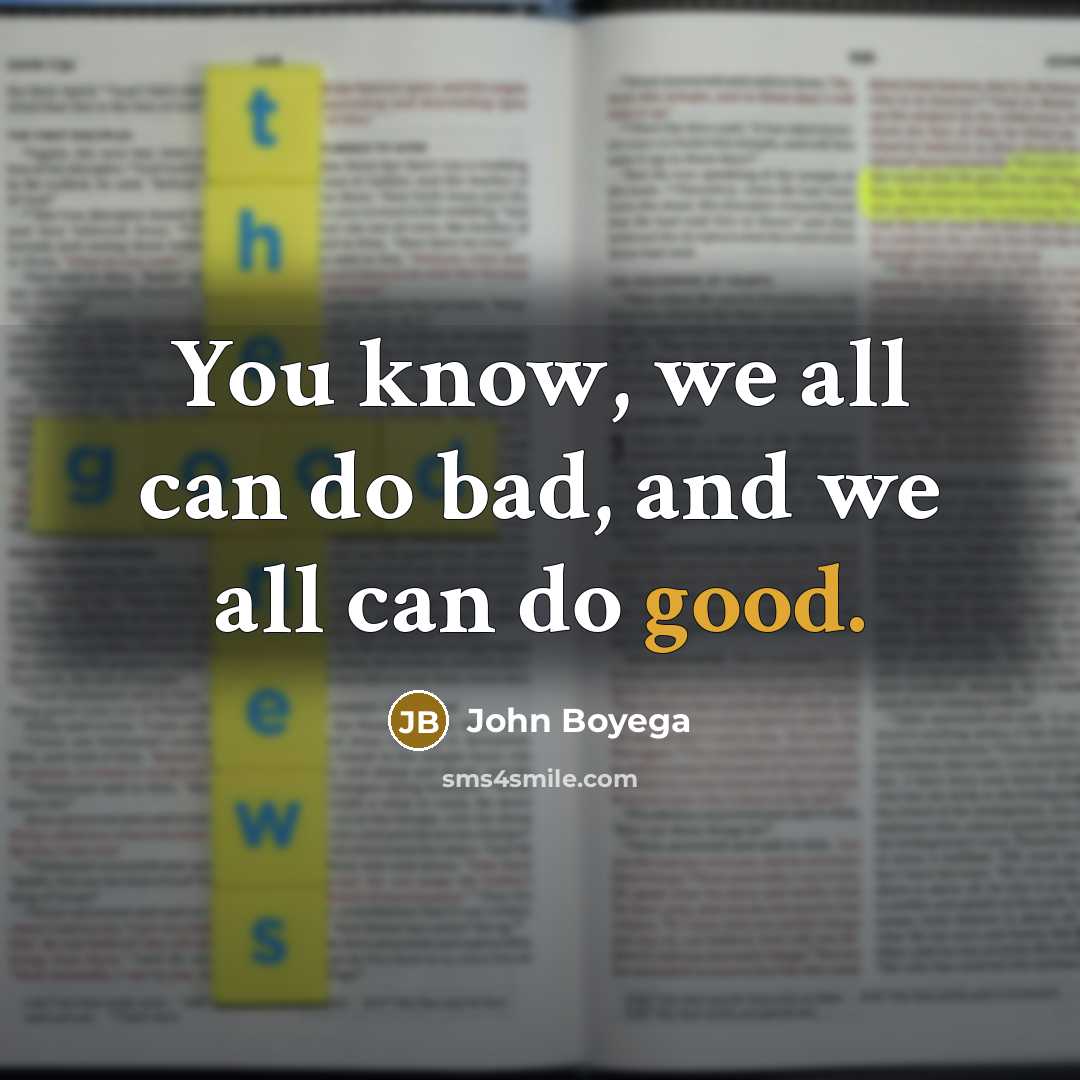 “You know, we all can do bad, and we all can do good.” quote by John Boyega