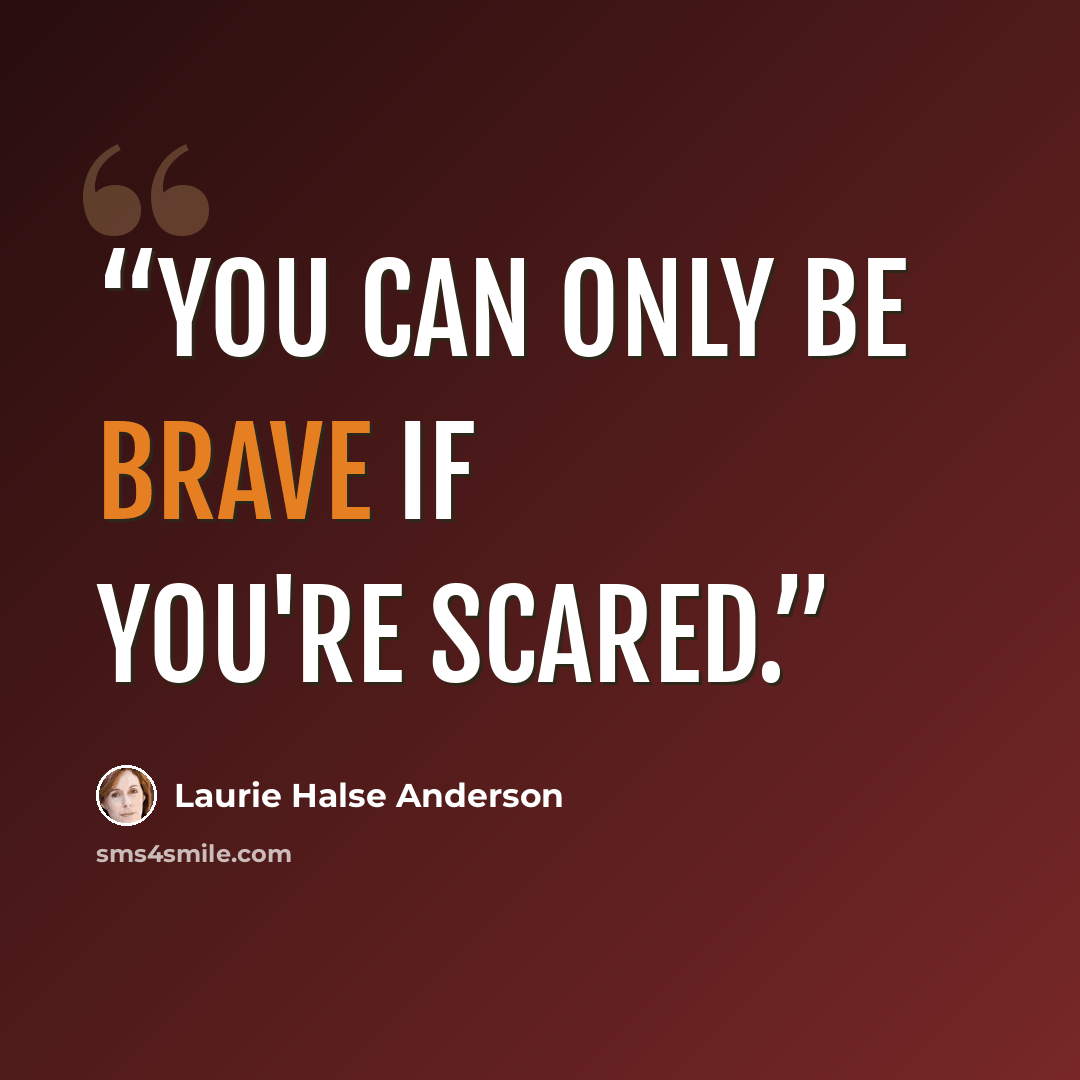 “You can only be brave if you're scared.” quote by Laurie Halse Anderson