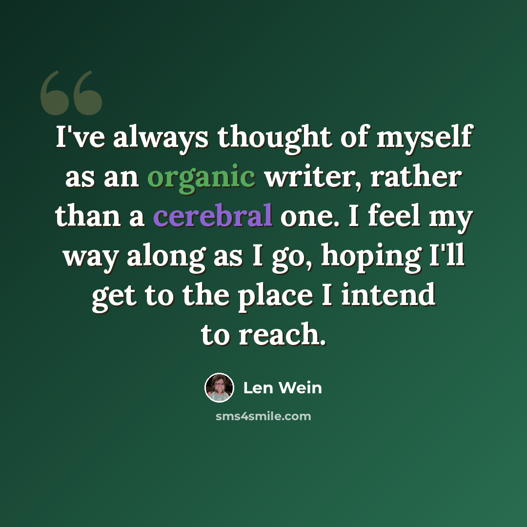 “I've always thought of myself as an organic writer, rather than a cerebral one. I feel my way along as I go, hoping I'll get to the place I intend to reach.” quote by Len Wein