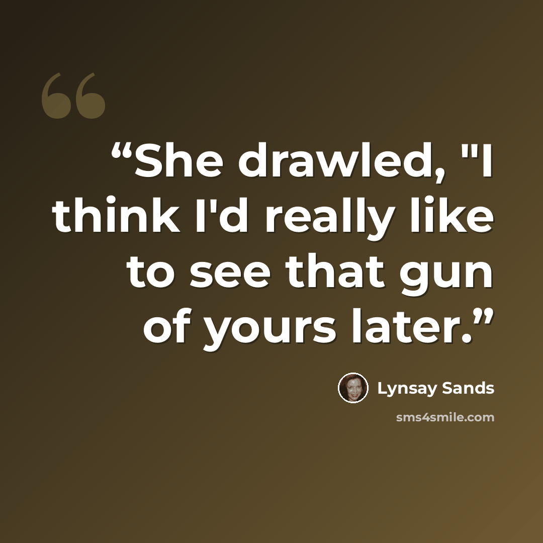“She drawled, "I think I'd really like to see that gun of yours later.” quote by Lynsay Sands
