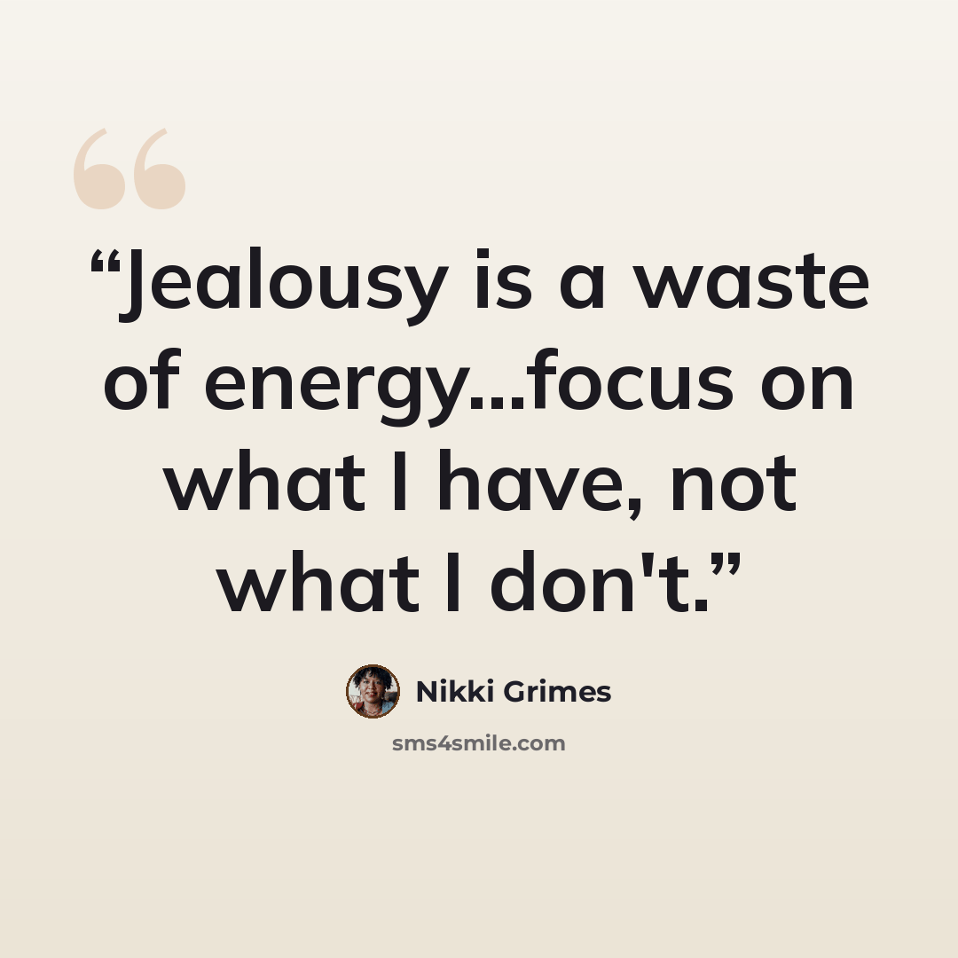“Jealousy is a waste of energy...focus on what I have, not what I don't.” quote by Nikki Grimes