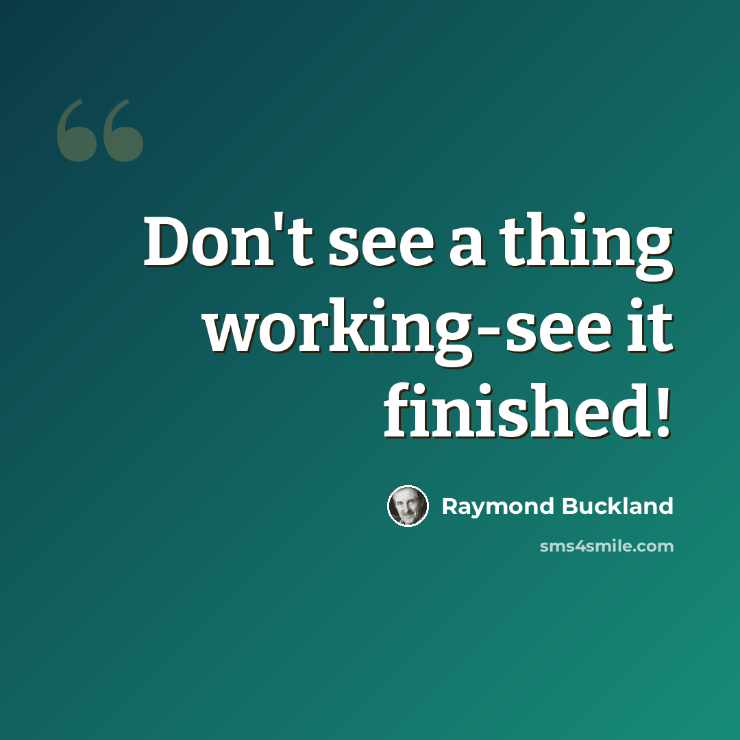 “Don't see a thing working-see it finished!” quote by Raymond Buckland