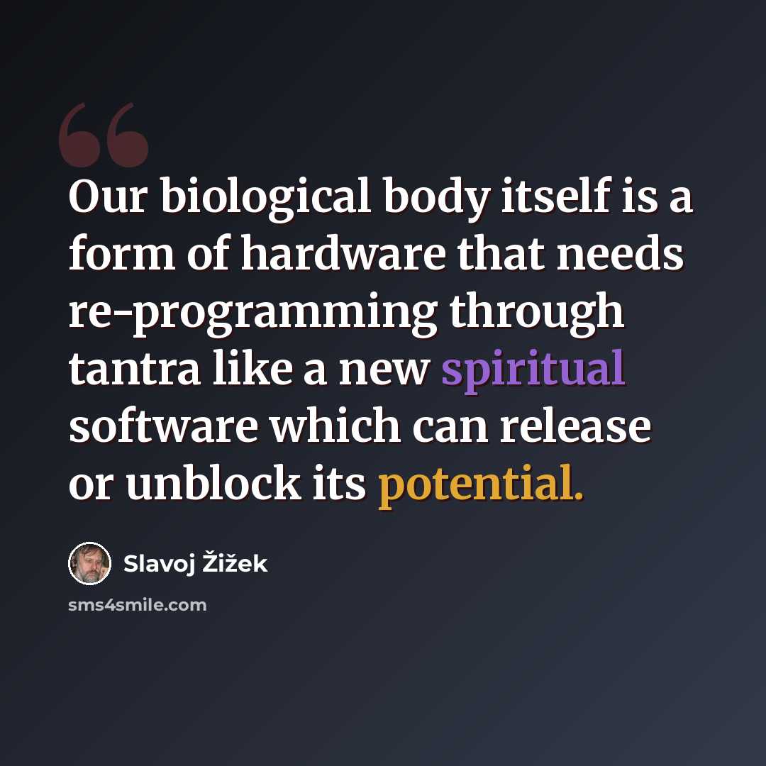 “Our biological body itself is a form of hardware that needs re-programming through tantra like a new spiritual software which can release or unblock its potential.” quote by Slavoj Žižek