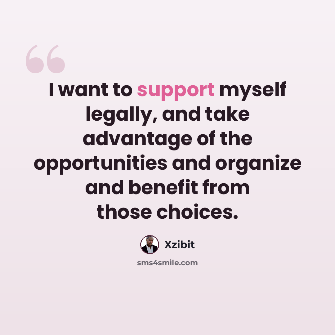 “I want to support myself legally, and take advantage of the opportunities and organize and benefit from those choices.” quote by Xzibit