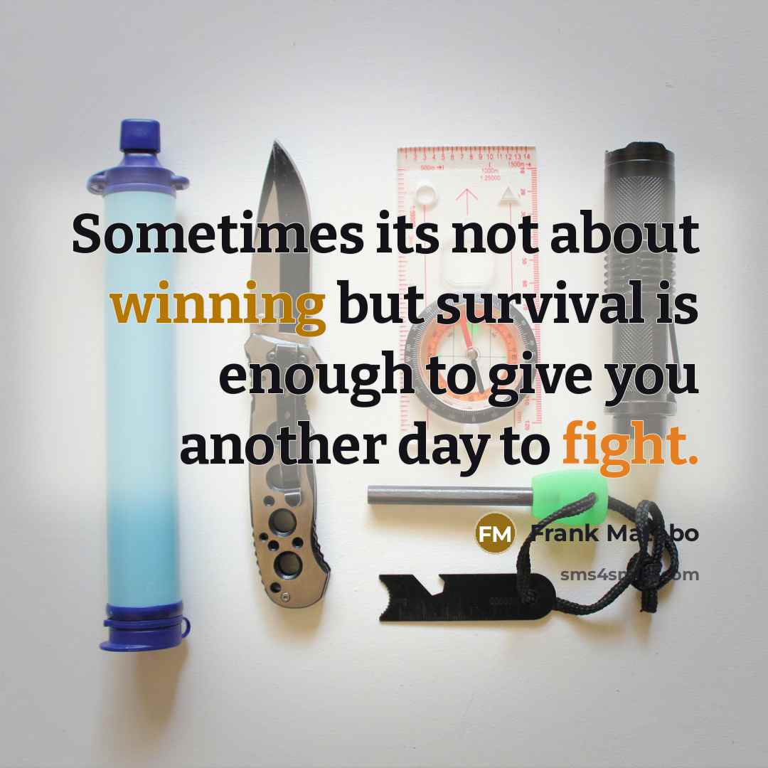 “Sometimes its not about winning but survival is enough to give you another day to fight.” quote by Frank Matobo