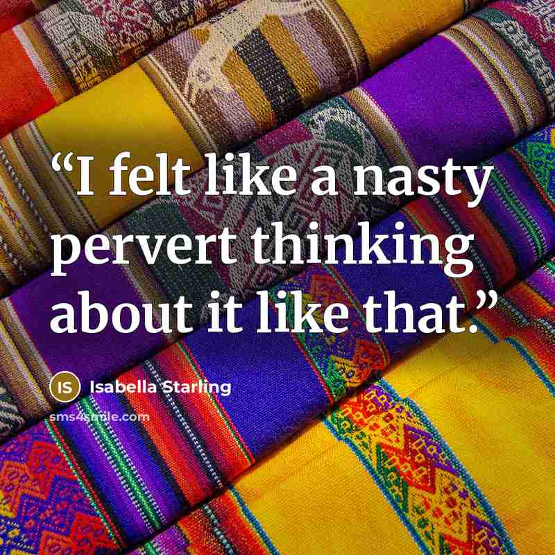 “I felt like a nasty pervert thinking about it like that.” quote by Isabella Starling