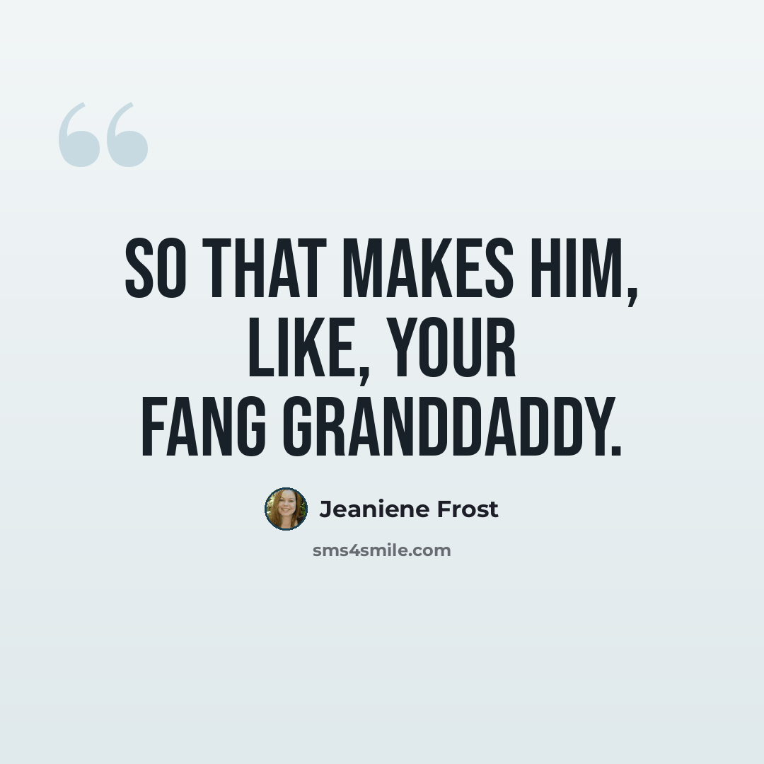 “So that makes him, like, your fang granddaddy.” quote by Jeaniene Frost