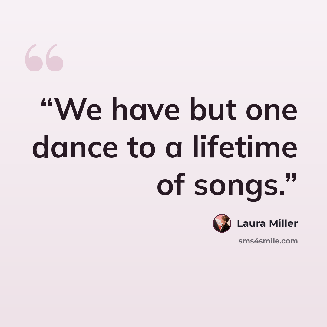 “We have but one dance to a lifetime of songs.” quote by Laura Miller