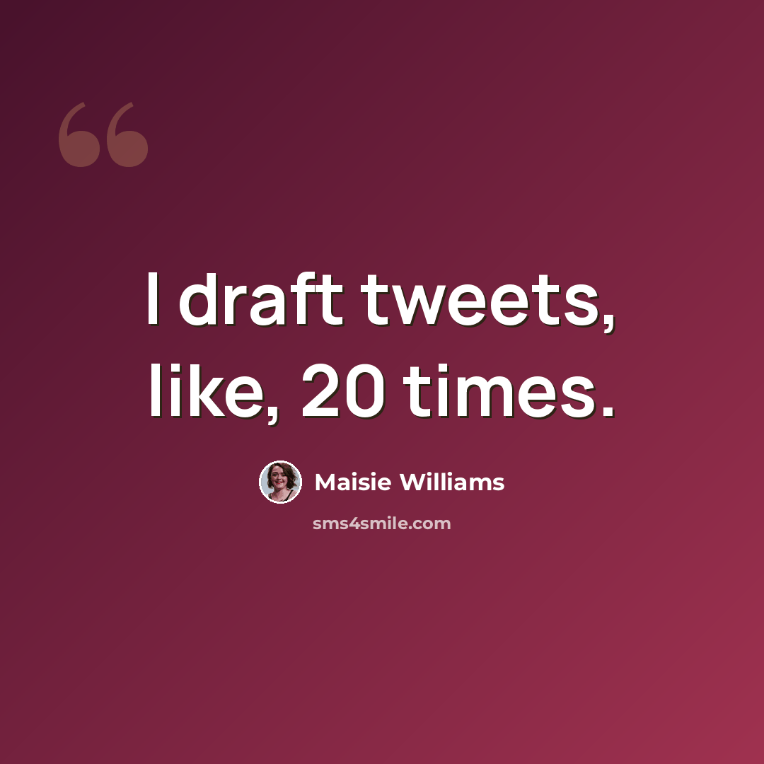 “I draft tweets, like, 20 times.” quote by Maisie Williams