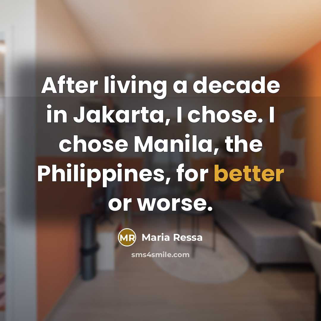 “After living a decade in Jakarta, I chose. I chose Manila, the Philippines, for better or worse.” quote by Maria Ressa