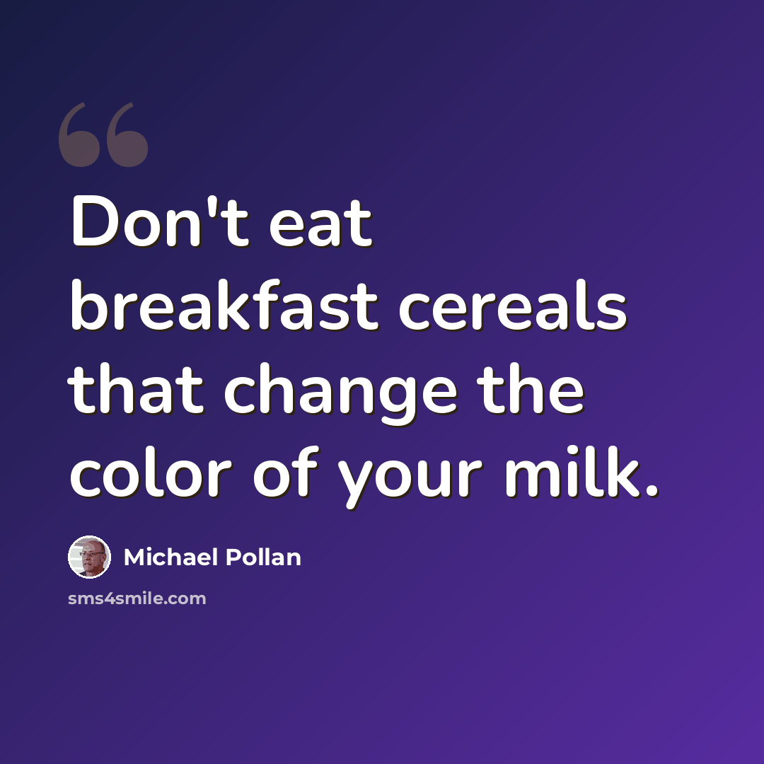 “Don't eat breakfast cereals that change the color of your milk.” quote by Michael Pollan