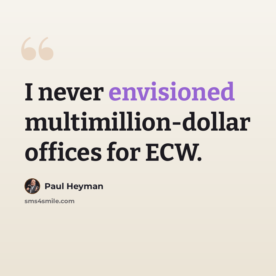 “I never envisioned multimillion-dollar offices for ECW.” quote by Paul Heyman