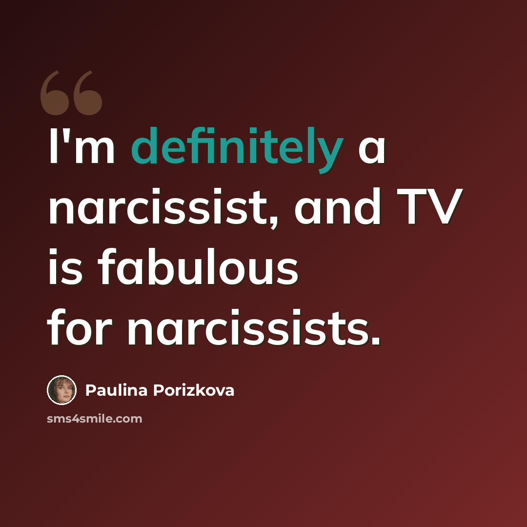 “I'm definitely a narcissist, and TV is fabulous for narcissists.” quote by Paulina Porizkova