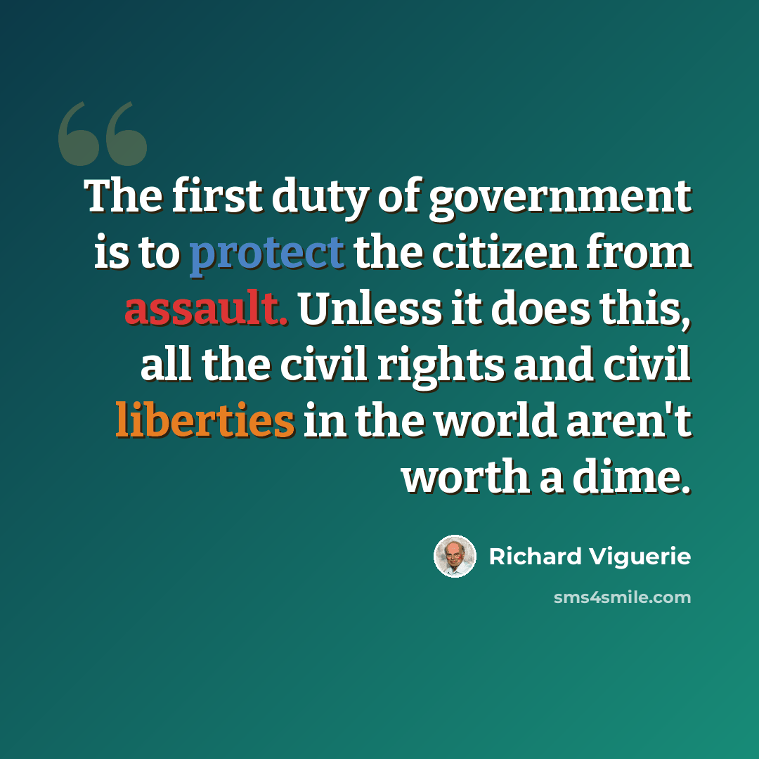 “The first duty of government is to protect the citizen from assault. Unless it does this, all the civil rights and civil liberties in the world aren't worth a dime.” quote by Richard Viguerie