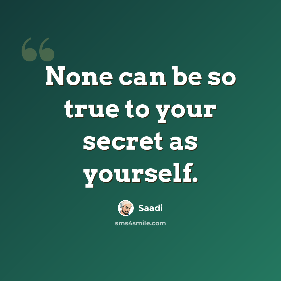 “None can be so true to your secret as yourself.” quote by Saadi