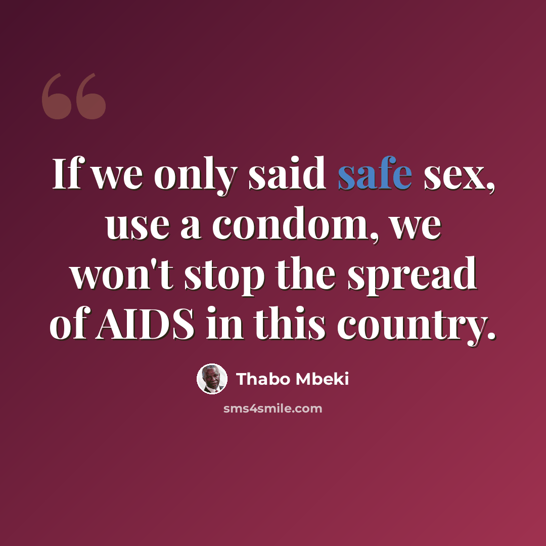 “If we only said safe sex, use a condom, we won't stop the spread of AIDS in this country.” quote by Thabo Mbeki