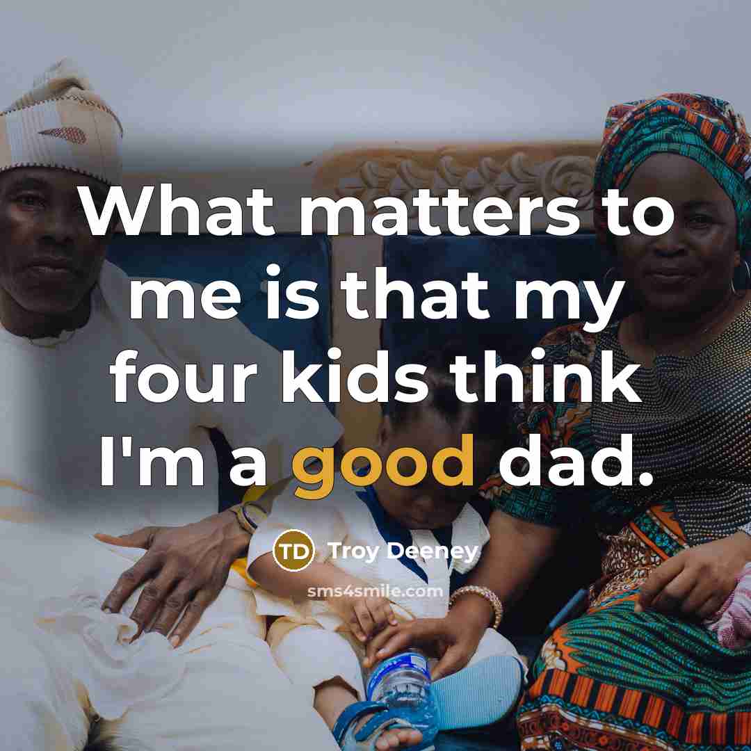 “What matters to me is that my four kids think I'm a good dad.” quote by Troy Deeney