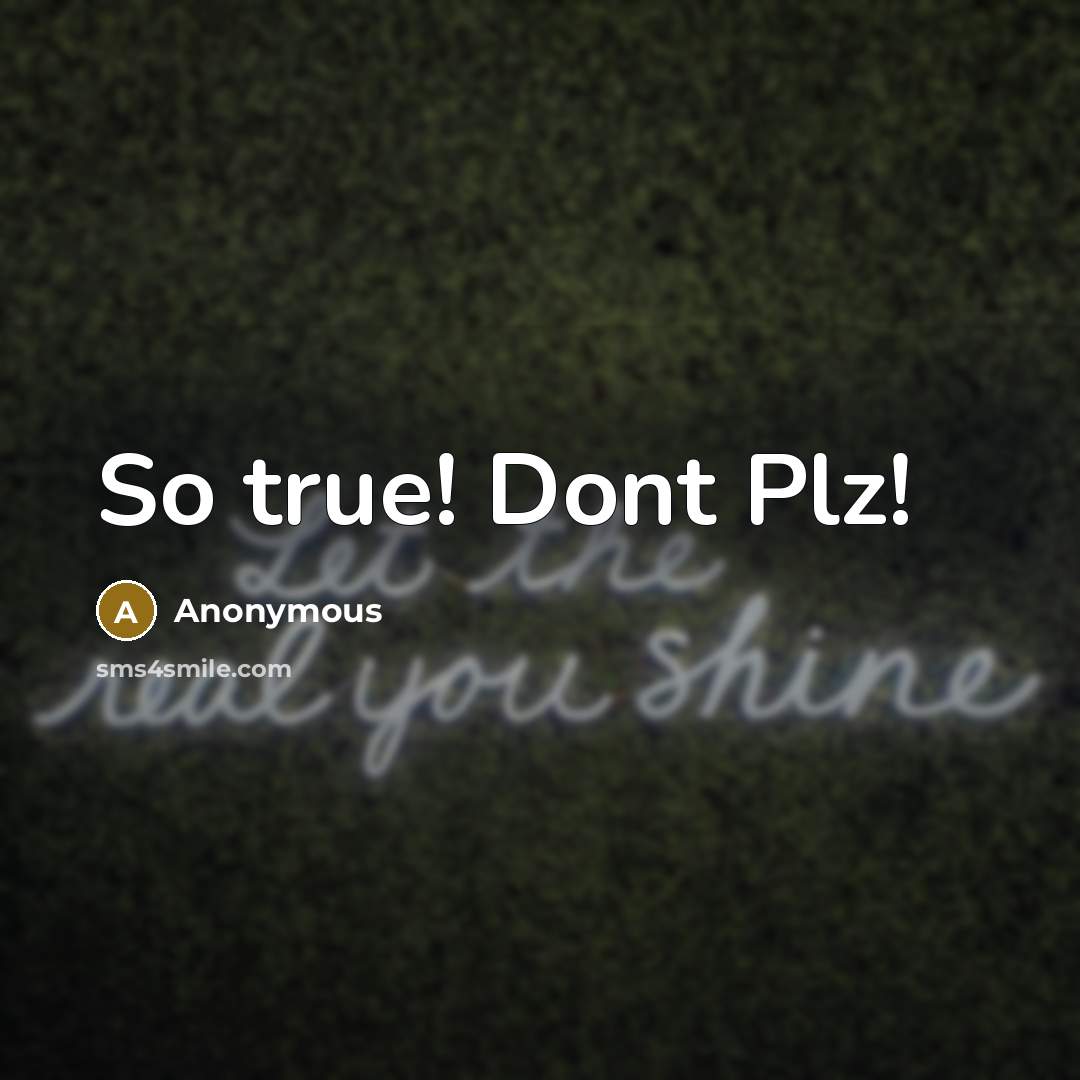 “So true! Dont Plz!” quote by Anonymous