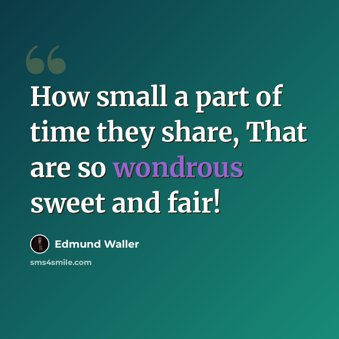 “How small a part of time they share, That are so wondrous sweet and fair!” quote by Edmund Waller