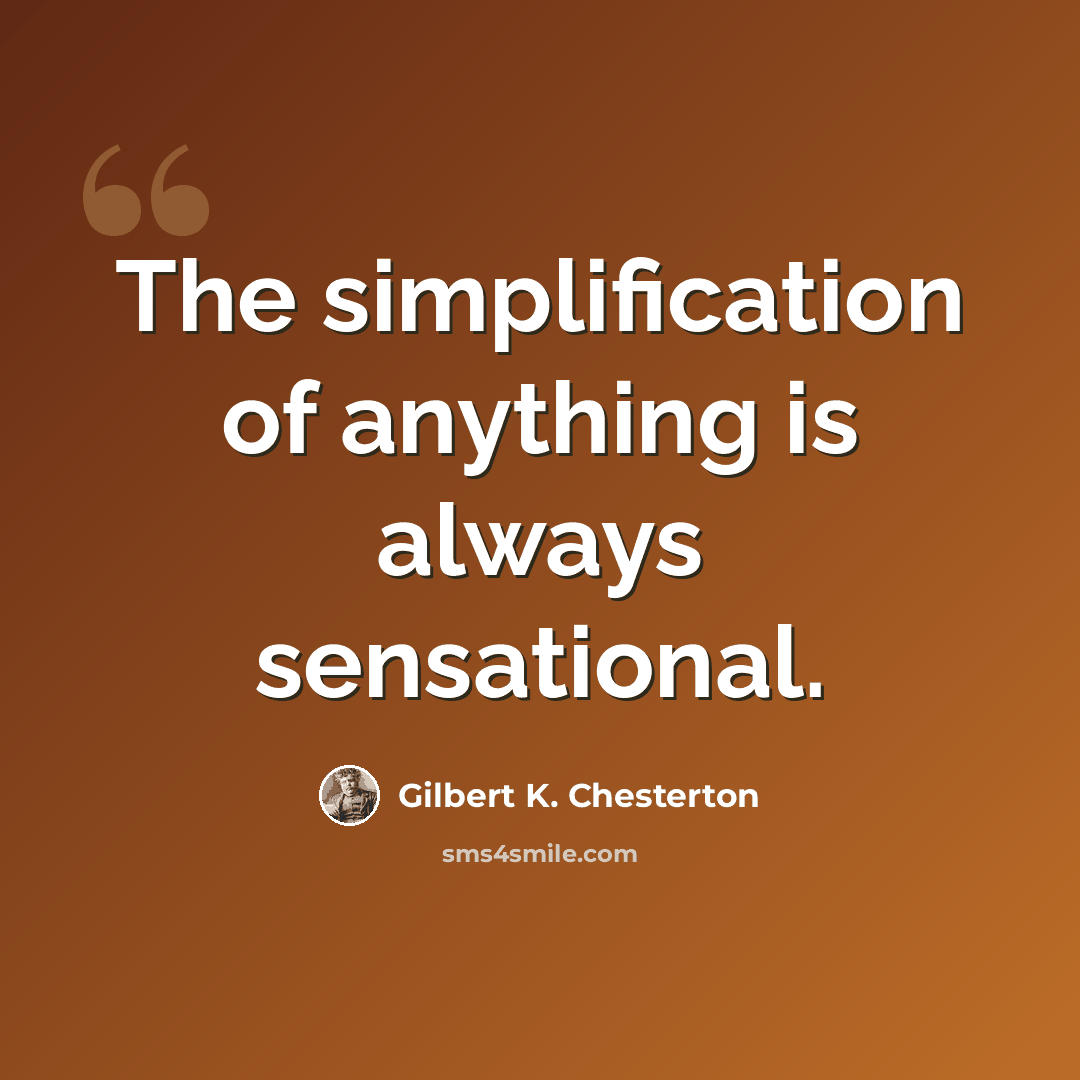 “The simplification of anything is always sensational.” quote by Gilbert K. Chesterton