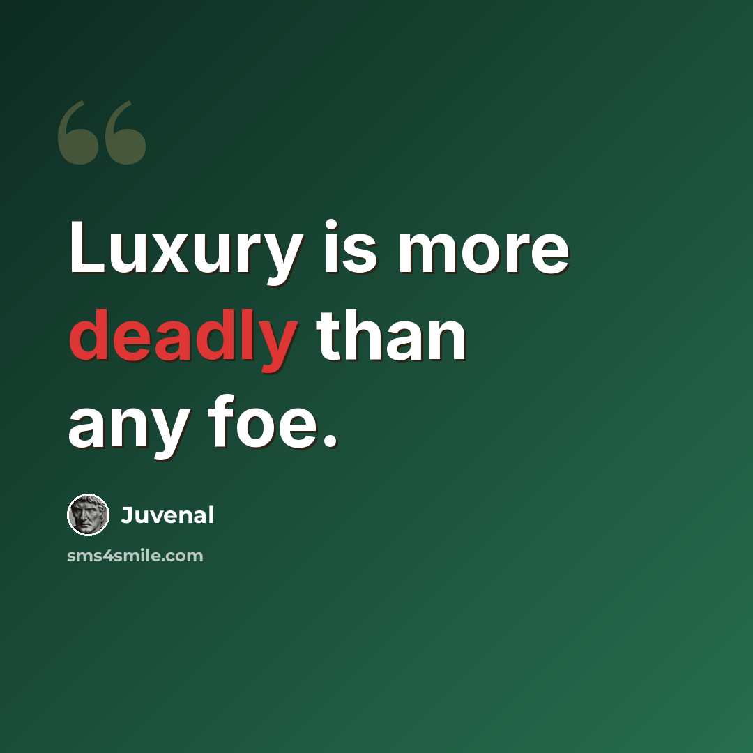 “Luxury is more deadly than any foe.” quote by Juvenal