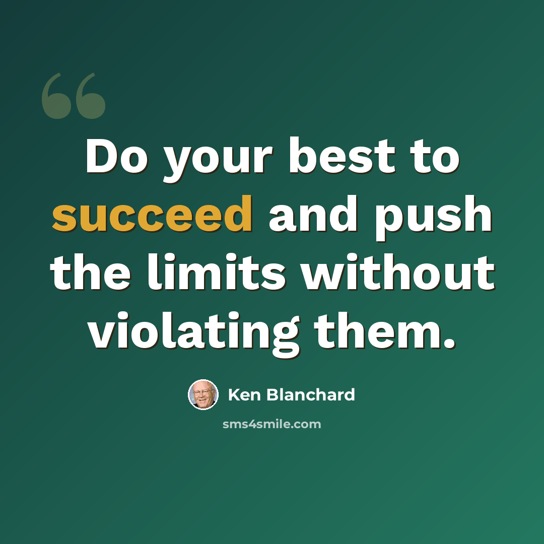“Do your best to succeed and push the limits without violating them.” quote by Ken Blanchard