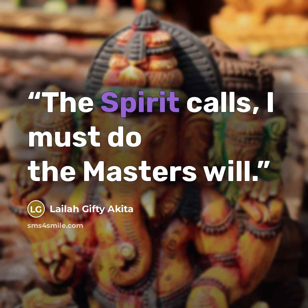 “The Spirit calls, I must do the Masters will.” quote by Lailah Gifty Akita
