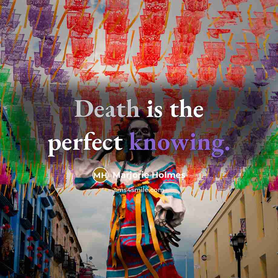“Death is the perfect knowing.” quote by Marjorie Holmes