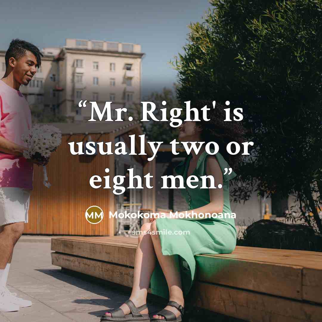 “Mr. Right' is usually two or eight men.” quote by Mokokoma Mokhonoana