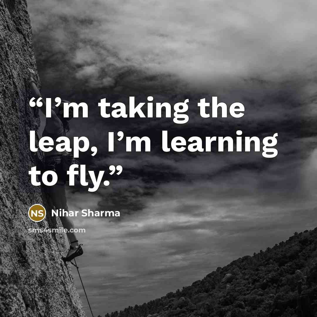 “I’m taking the leap, I’m learning to fly.” quote by Nihar Sharma