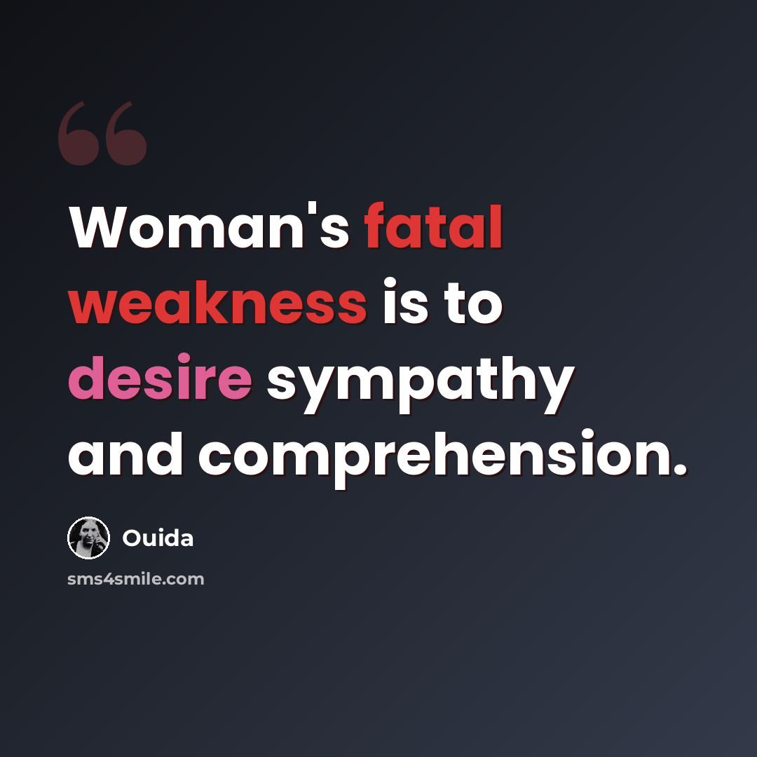 “Woman's fatal weakness is to desire sympathy and comprehension.” quote by Ouida