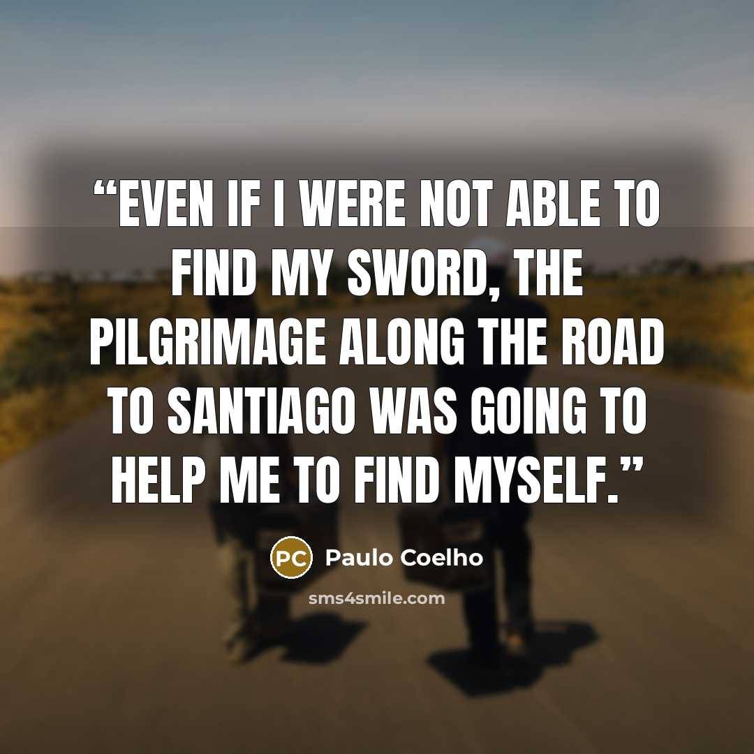“Even if I were not able to find my sword, the pilgrimage along the Road to Santiago was going to help me to find myself.” quote by Paulo Coelho