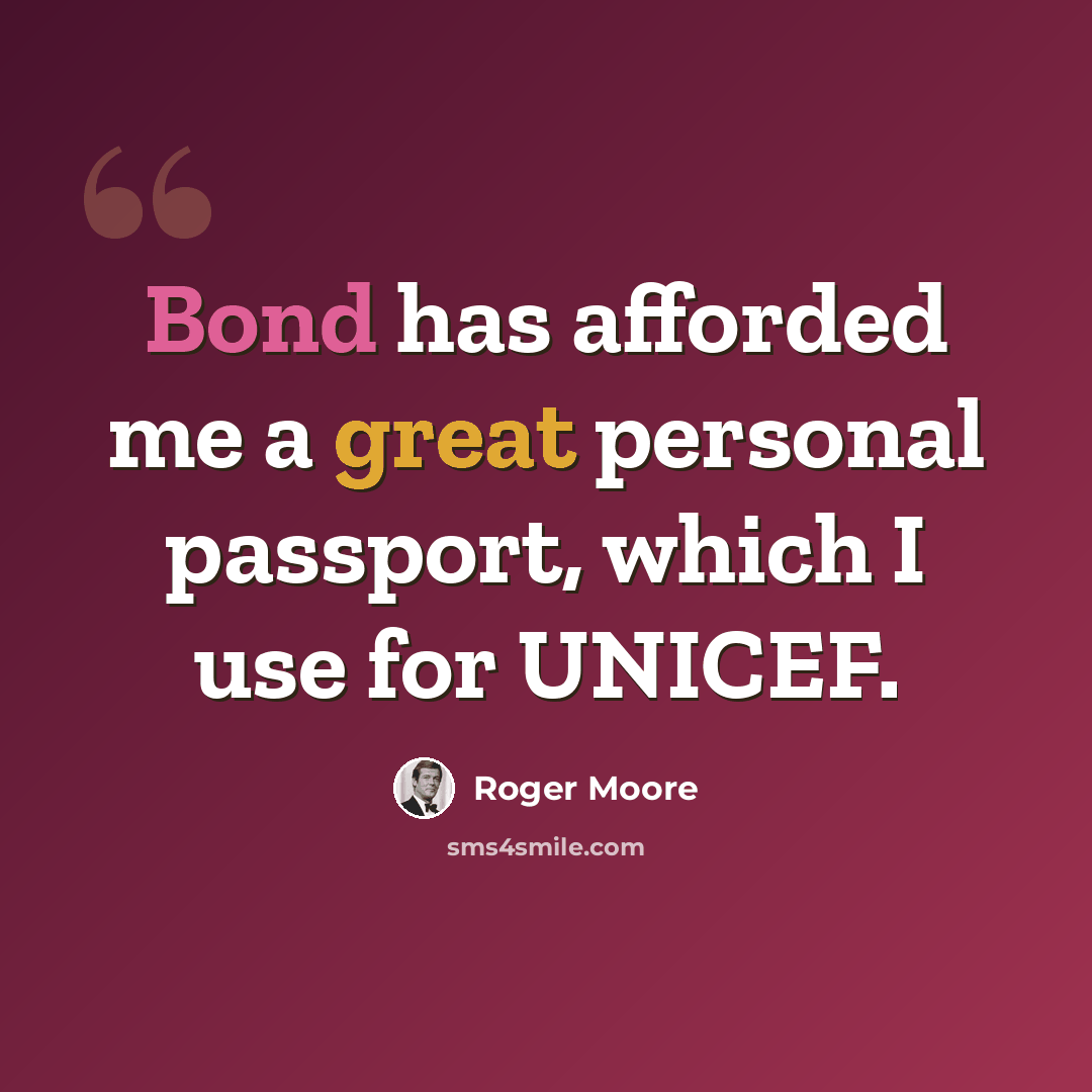 “Bond has afforded me a great personal passport, which I use for UNICEF.” quote by Roger Moore