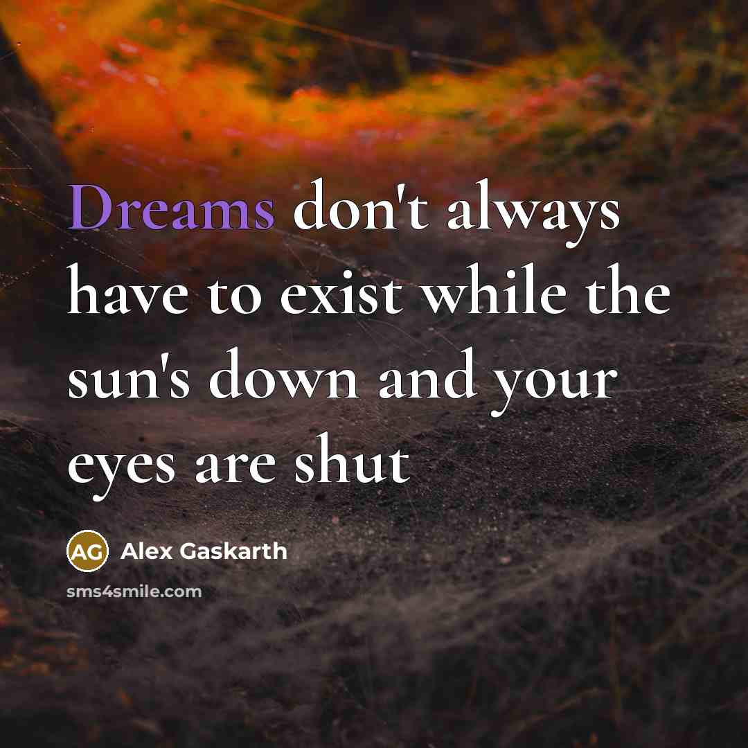 “Dreams don't always have to exist while the sun's down and your eyes are shut” quote by Alex Gaskarth
