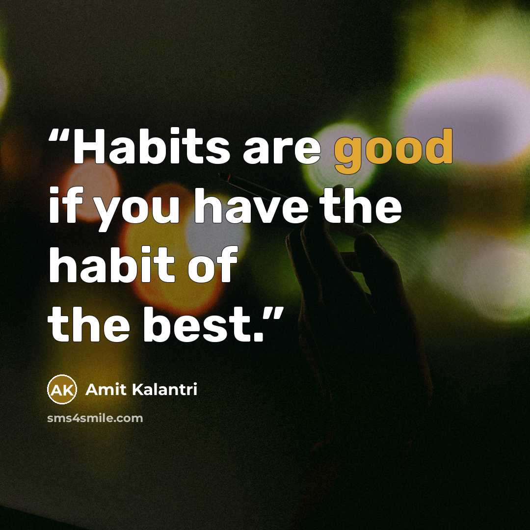 “Habits are good if you have the habit of the best.” quote by Amit Kalantri