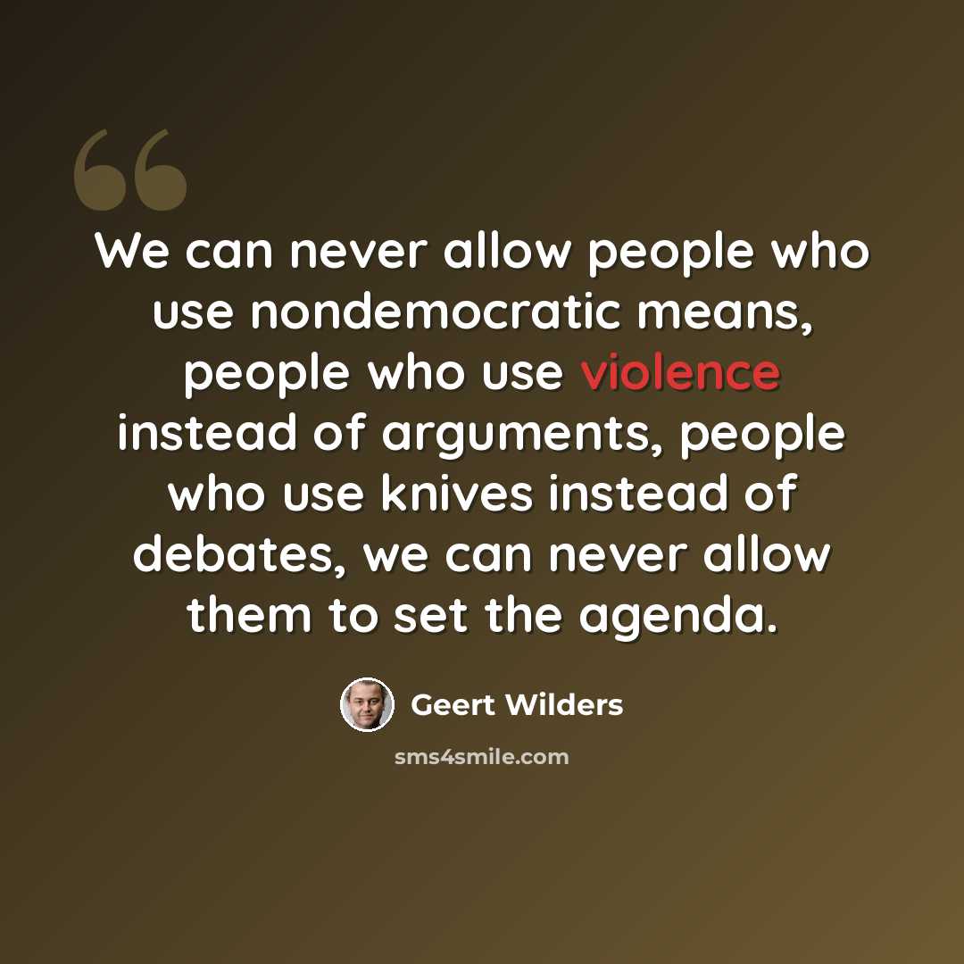 “We can never allow people who use nondemocratic means, people who use violence instead of arguments, people who use knives instead of debates, we can never allow them to set the agenda.” quote by Geert Wilders