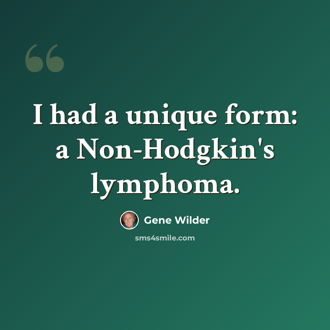 “I had a unique form: a Non-Hodgkin's lymphoma.” quote by Gene Wilder