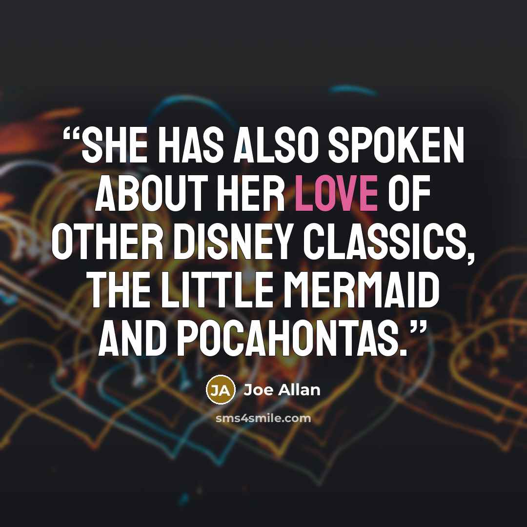 “She has also spoken about her love of other Disney classics, The Little Mermaid and Pocahontas.” quote by Joe Allan